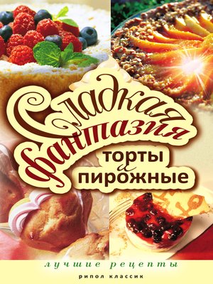 cover image of Сладкая фантазия. Торты и пирожные. Лучшие рецепты